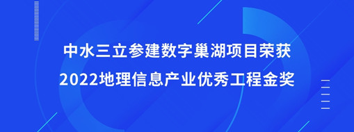 ?中水三立參建數(shù)字巢湖項(xiàng)目榮獲2022地理信息產(chǎn)業(yè)優(yōu)秀工程金獎(jiǎng)