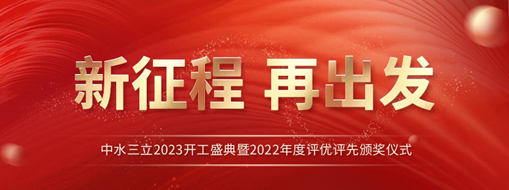 新征程 再出發(fā) | 中水三立2023開工盛典暨2022年度評(píng)優(yōu)評(píng)先頒獎(jiǎng)儀式圓滿舉辦！