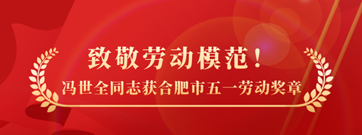 致敬勞動模范！祝賀馮世全同志榮獲合肥市五一勞動獎章榮譽稱號