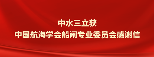 ?中水三立獲中國(guó)航海學(xué)會(huì)船閘專業(yè)委員會(huì)感謝信