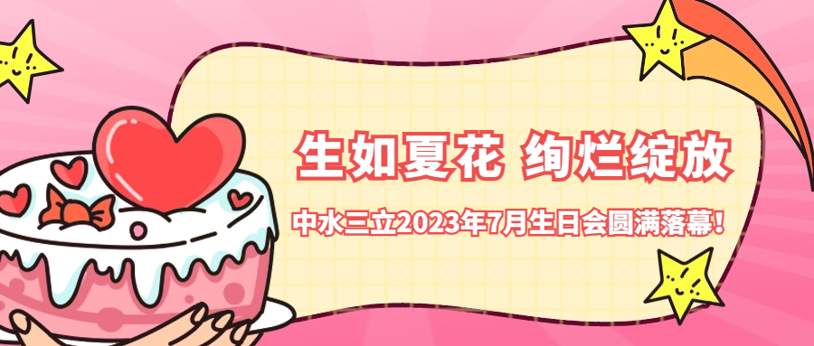 ?生如夏花 絢爛綻放 | 中水三立2023年7月生日會圓滿落幕！