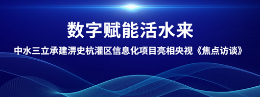 ?數(shù)字賦能活水來！中水三立承建淠史杭灌區(qū)清涼寺信息化試點項目亮相央視《焦點訪談》