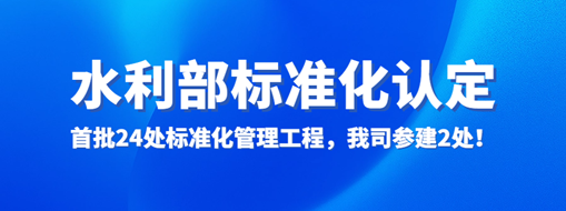 水利部認(rèn)定！首批24處標(biāo)準(zhǔn)化管理工程，我司參建2處！